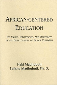 African-Centered Education (Its Value, Importance, and Necessity in the Development of Black Children) by Haki R Madhubuti, Safisha L Madhubuti, Safisha Madhubuti, 9780883781517