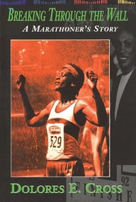 Breaking Through the Wall (A Marathoner's Story) by Dolores E Cross, 9780883781661