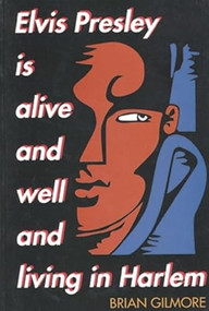 Elvis Presley Is Alive and Well and Living in Harlem by Brian Gilmore, 9780883780046