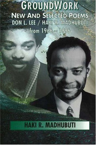 Groundwork (New and Selected Poems, Don L. Lee/Haki R. Madhubuti from 1966 - 1996) by Haki R Madhubuti, Gwendolyn Brooks, Bakari Kitwana, 9780883781722