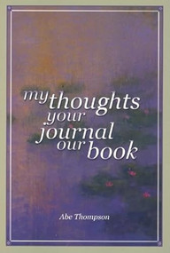 My Thoughts Your Journal Our Book by Abe Thompson, 9780883782507