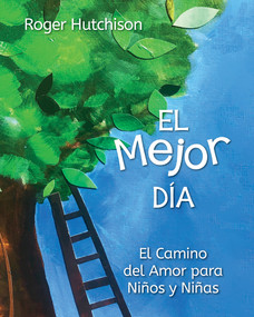 El Mejor Día (El Camino del Amor para Niños y Niñas) (Spanish Edition) by Roger Hutchison, Jerusalem Jackson Greer, Yoimel González Hernández, 9781640653863