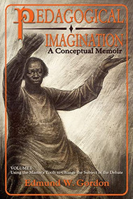 Pedagogical Imagination (Volume I: Using the Master's Tools to Change the Subject of the Debate) by Edmund W Gordon, 9780883783269