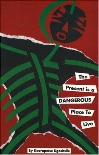 Present Is a Dangerous Place to Live by Keorapetse Kgositsile, 9780883780572