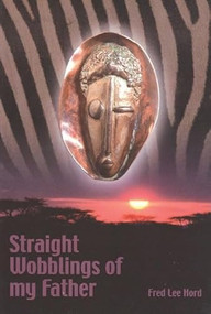 Straight Wobblings of My Father by Fred L Hord, 9780883782255