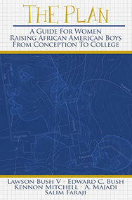 The Plan (A Guide for Women Raising African American Boys from Conception to College) by Lawson Bush, Edward C Bush, Kennon Mitchell, A Majadi, 9780883783283