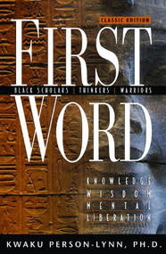 First Word (Black Scholars, Thinkers, Warriors; Knowledge, Wisdom, Mental Liberation) by Kwaku Person-Lynn, 9780883783597
