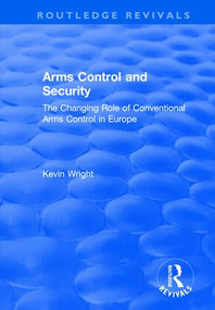 Arms Control and Security (The Changing Role of Conventional Arms Control in Europe) by Kevin Wright, 9781138725164
