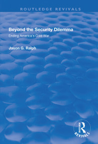 Beyond the Security Dilemma (Ending America's Cold War) - 9781138635067 by Jason Ralph, 9781138635067
