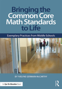 Bringing the Common Core Math Standards to Life (Exemplary Practices from Middle Schools) - 9780415733410 by Yvelyne Germain-McCarthy, 9780415733410