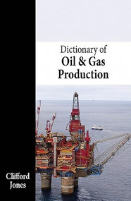Dictionary of Oil & Gas Production by Clifford Jones, 9781466512269