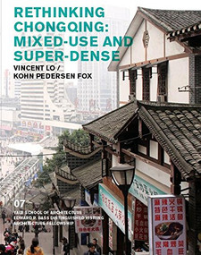 Rethinking Chongqing: Mixed-Use and Super-Dense (Vincent Lo / Kohn Pedersen Fox) by Nina Rappaport, Emmet Zeifman, Andrei Harwell, 9780989331746