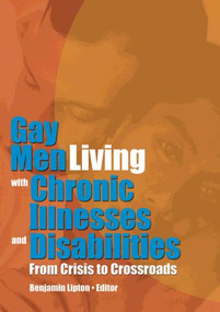 Gay Men Living with Chronic Illnesses and Disabilities (From Crisis to Crossroads) by Benjamin Lipton, 9781560233367