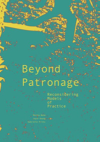 Beyond Patronage (Reconsidering Models of Practice) by Joyce Hwang, Martha Bohm, 9781940291185