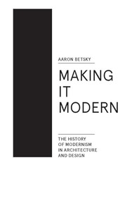 Making it Modern (The History of Modernism in Architecture of Design) by Aaron Betsky, 9781940291154