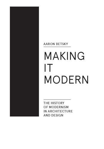 Making it Modern (The History of Modernism in Architecture of Design) by Aaron Betsky, 9781940291154
