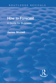 How to Forecast: A Guide for Business (A Guide for Business) - 9781138731639 by James Morrell, 9781138731639