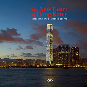 The New Heart of Hong Kong (International Commerce Centre) by Rebecca Lo, Joseph Giovanni, Edwin Heathcote, 9781935935742