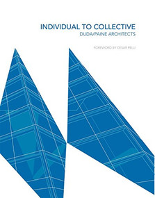 Individual to Collective (Duda/Paine Architects) by Turan Duda, Jeffrey Paine, Cesar Pelli, 9781941806081