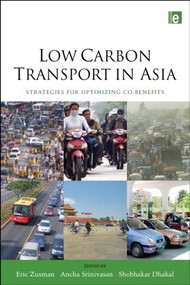 Low Carbon Transport in Asia (Strategies for Optimizing Co-benefits) by Eric Zusman, Ancha Srinivasan, Shobhakar Dhakal, 9781844079155