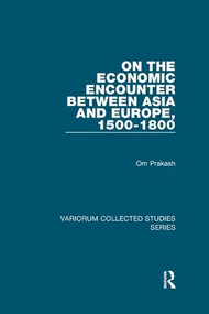 On the Economic Encounter Between Asia and Europe, 1500-1800 - 9781138375833 by Om Prakash, 9781138375833