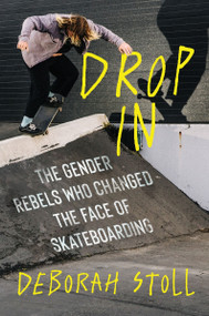 Drop In (The Gender Rebels Who Changed the Face of Skateboarding) by Deborah Stoll, 9780358653073