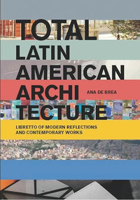 Total Latin American Architecture (Libretto of Modern Reflections & Contemporary Works) by Ana de Brea, Cesar Pelli, 9781940291475