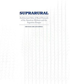 Suprarural Architecture (Architectural Atlas of Rural Protocols in the American Midwest and the Argentine Pampas) by Ciro Najle, Lluís Ortega, 9781940291543