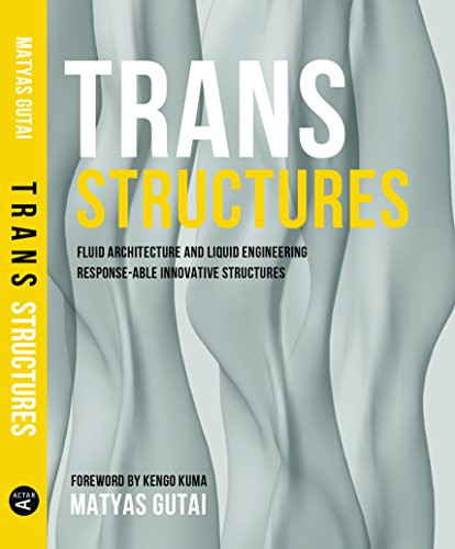 Trans Structures: Fluid Architecture and Liquid Engineering by Matyas Gutai, 9781940291444