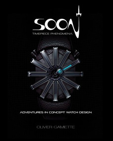 SOON Timepiece Phenomena (adventures in concept watch design (English and French Edition)) by Olivier Gamiette, 9781624650253