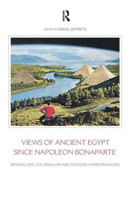 Views of Ancient Egypt since Napoleon Bonaparte (Imperialism, Colonialism and Modern Appropriations) by David Jeffreys, 9781598742022