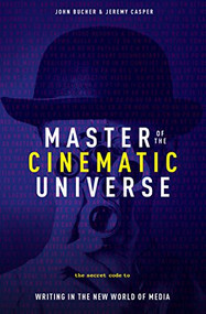 Master of The Cinematic Universe (The Secret Code to Writing In The New World of Media) by John Bucher, Jeremy Casper, 9781615932412