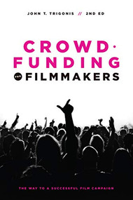 Crowdfunding for Filmmakers (The Way to a Successful Film Campaign- 2nd Edition) by John T Trigonis, Slava Rubin, CEO, Indiegogo, 9781615932443