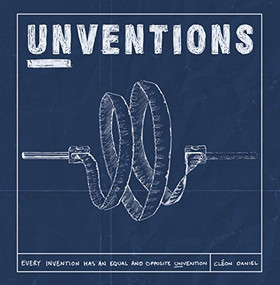 Unventions: Every Invention has an Equal and Opposite Unvention by Cleon Daniel, 9781908211033