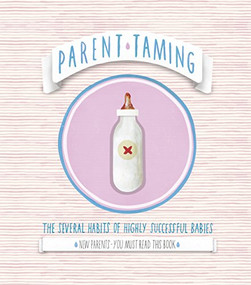 Parent Taming. The Several Habits of Highly Successful Babies (0-2 The Early Years) by Ryan James Stickenbachher, 9781908211156