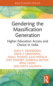 Gendering the Massification Generation (Higher Education Access and Choice in India) by Emily F. Henderson, Nidhi S. Sabharwal, Anjali Thomas, Julie Mansuy, Ann Stewart, Sharmila Rathee, Renu Yadav, Nikita Samanta, 9781032363004