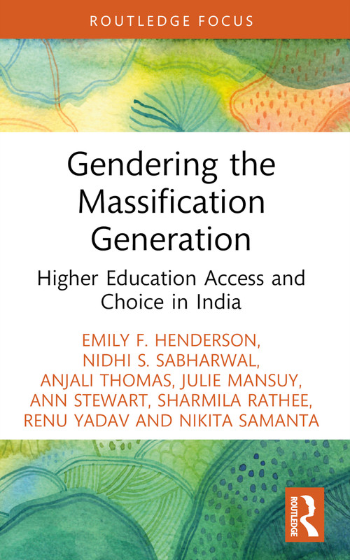 Gendering the Massification Generation (Higher Education Access and Choice in India) - 9781032363011 by Emily F. Henderson, Nidhi S. Sabharwal, Anjali Thomas, Julie Mansuy, Ann Stewart, Sharmila Rathee, Renu Yadav, Nikita Samanta, 9781032363011
