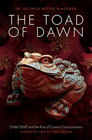 The Toad of Dawn (5-MeO-DMT and the Rising of Cosmic Consciousness) by Octavio Rettig Hinojosa, Rak Razam, 9781611250466