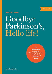 Goodbye Parkinson's, Hello life! (The Gyro-Kinetic Method for Eliminating Symptoms and Reclaiming Your Good Health) by Alex Kerten, David Brinn, 9781611250442