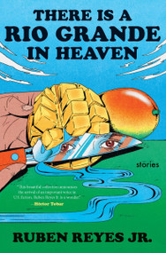 There Is a Rio Grande in Heaven (Stories) by Ruben Reyes Jr., 9780063336278