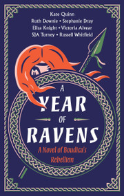 A Year of Ravens (A Novel of Boudica's Rebellion) by Kate Quinn, Eliza Knight, Russell Whitfield, Vicky Alvear, Ruth Downie, Stephanie Dray, Simon Turney, 9780063310605