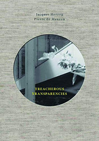 Treacherous Transparencies (Thoughts and Observations Triggered by a Visit to Farnsworth House) by Jacques Herzog, Pierre de Meuron, 9781945150111