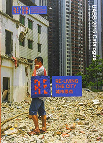 Re-living the City (UABB 2015 Catalogue) by Aaron Betsky, Alfredo Brillembourg, Gideon Fink Shapiro, Hubert Klumpner, Doreen Heng Liu, 9781945150036