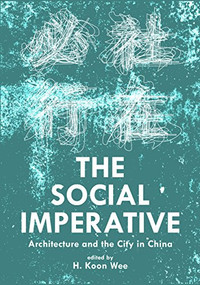 The Social Imperative (Architecture and the City in China) by H. Koon Wee, 9780989331791