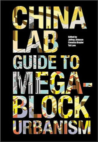 The China Lab Guide to Megablock Urbanisms by Jeffrey Johnson, Cressica Brazier, Tat Lam, 9781940291161