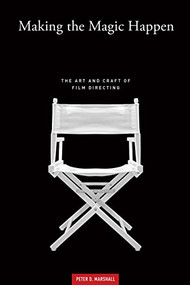 MAKING THE MAGIC HAPPEN (The Art and Craft of Film Directing) by Peter D. Marshall, 9781615932658