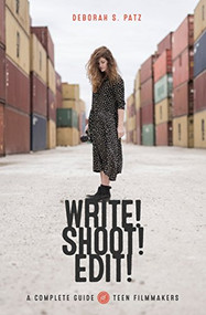 WRITE! SHOOT! EDIT! (The Complete Guide for Teen Filmmakers) by Deborah S. Patz, 9781615932641