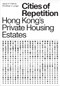 Cities of Repetition (Hong Kong's Private Housing Estates) by Christian J. Lange, Jason F. Carlow, 9781939621658