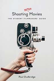 Shooting Better Movies (The Student Filmmakers' Guide) by Paul Dudbridge, 9781615932719