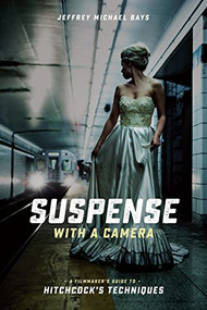 Suspense with a Camera (A Filmmaker's Guide to Hitchcock's Techniques) by Jeffrey Michael Bays, 9781615932733